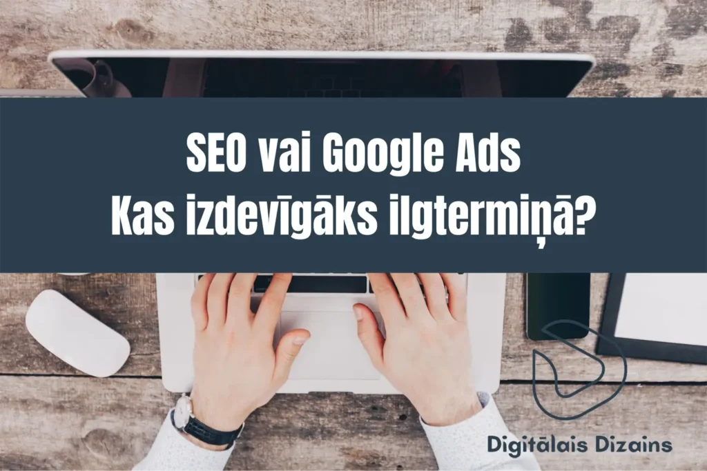 SEO vai Google Ads: Kas izdevīgāks ilgtermiņā?